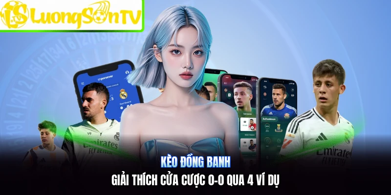 Kèo Đồng Banh | Giải Thích Cửa Cược 0-0 Qua 4 Ví Dụ