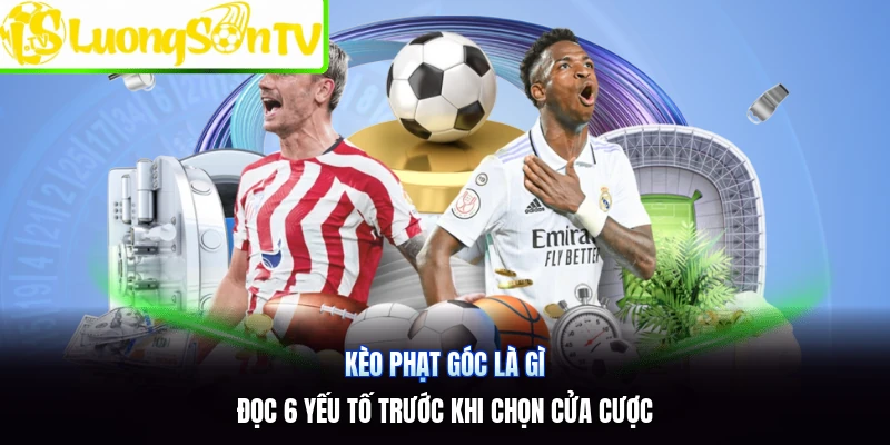 Kèo Phạt Góc Là Gì | Đọc 6 Yếu Tố Trước Khi Chọn Cửa Cược
